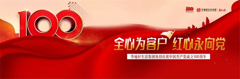 全心為客戶(hù) 紅心永向黨丨華地好生活集團(tuán)熱烈慶祝中國(guó)共產(chǎn)黨成立100周年
