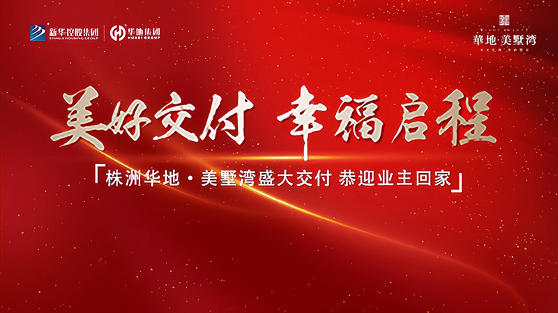 品質(zhì)華地 獻(xiàn)禮株洲丨華地·美墅灣美好交付，見證幸福“家”速度！